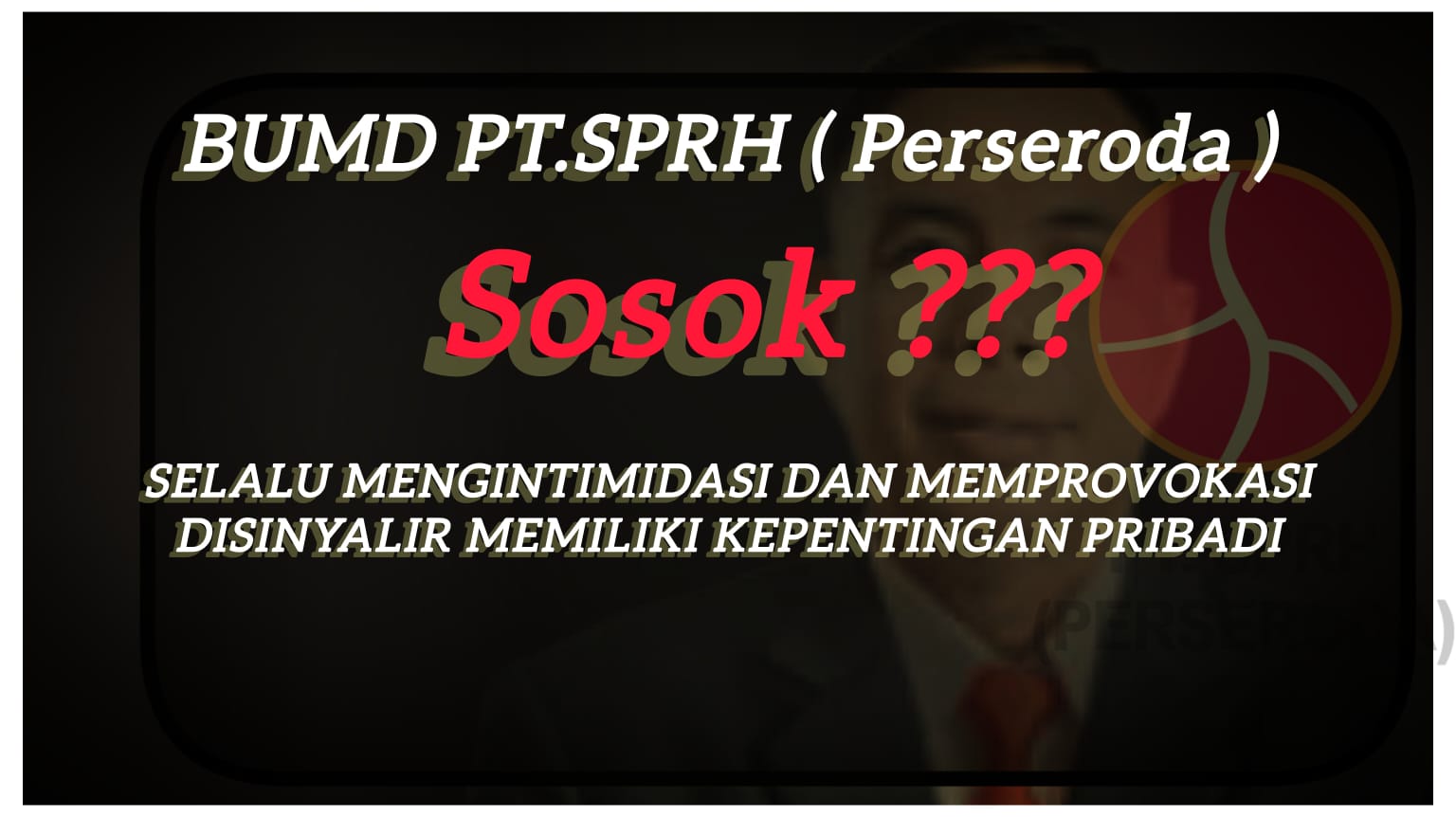 ADANYA SKENARIO DIBALIK PROPAGANDA PT.SPRH* _*”intimidasi & provokasi sampai mengelabui demi sebuah kursi”*_